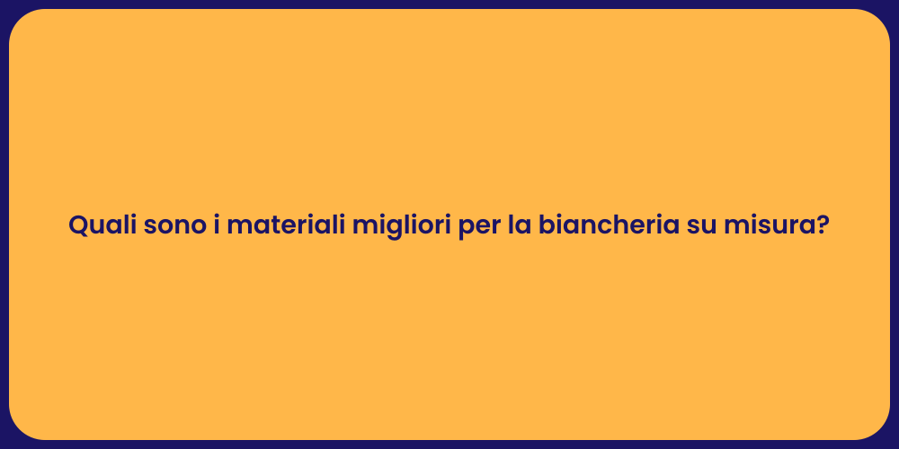 Quali sono i materiali migliori per la biancheria su misura?