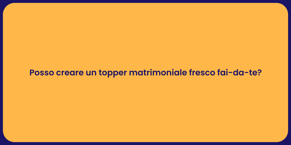 Posso creare un topper matrimoniale fresco fai-da-te?