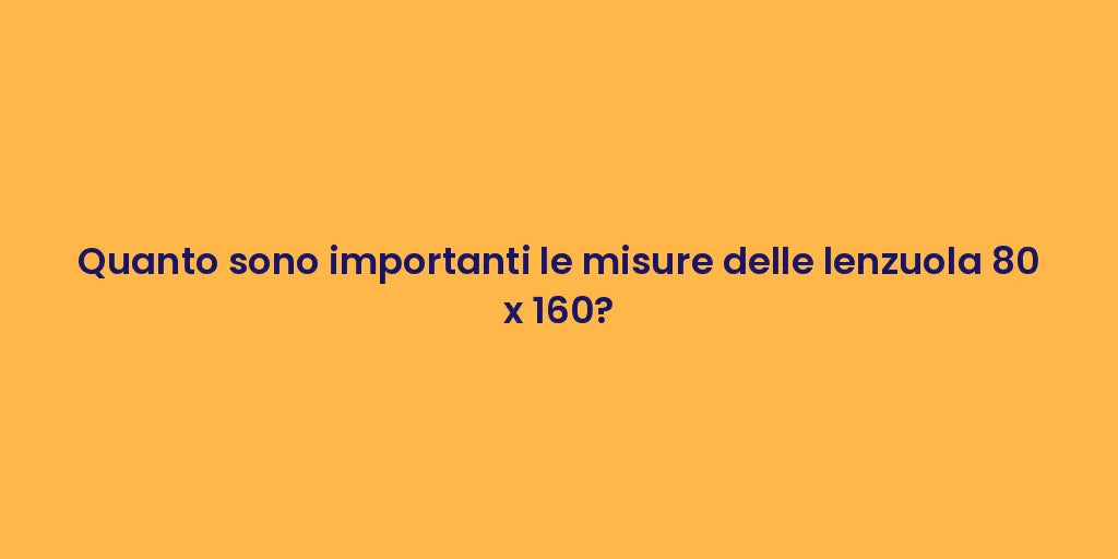Quanto sono importanti le misure delle lenzuola 80 x 160?