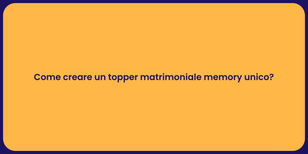 Come creare un topper matrimoniale memory unico?