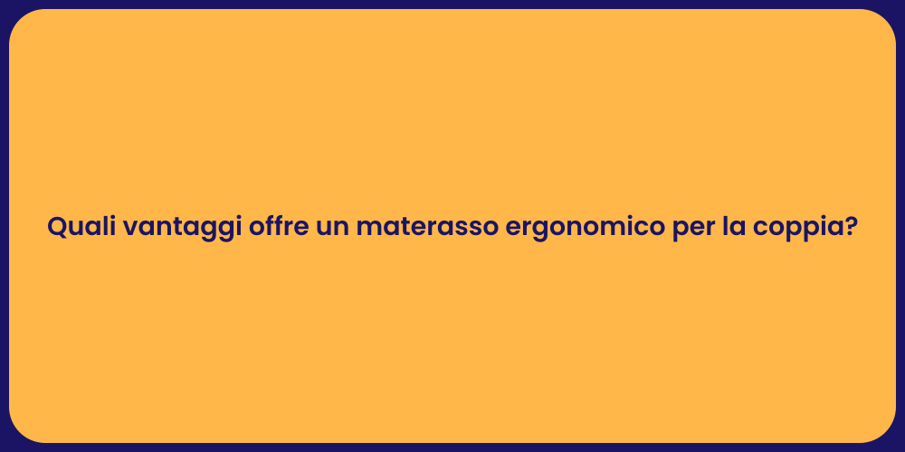 Quali vantaggi offre un materasso ergonomico per la coppia?