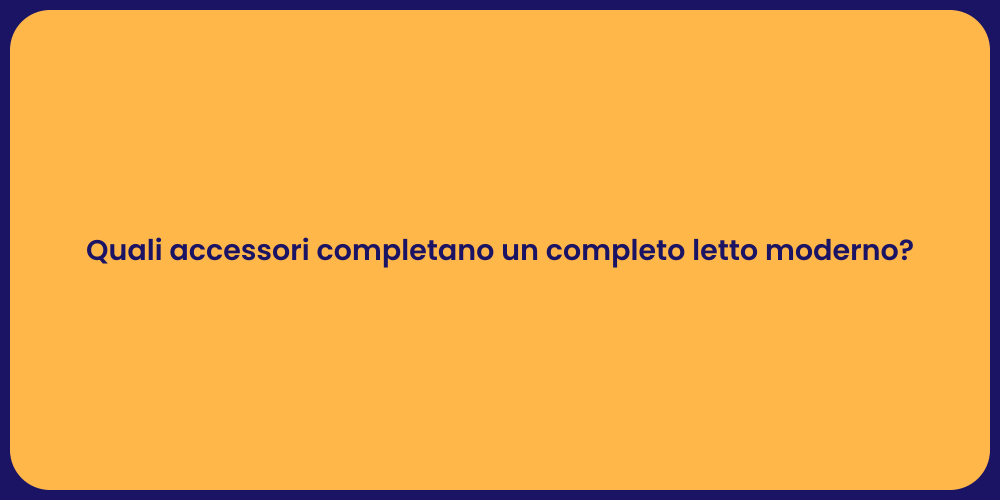 Quali accessori completano un completo letto moderno?