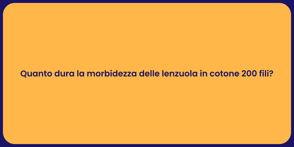 Quanto dura la morbidezza delle lenzuola in cotone 200 fili?