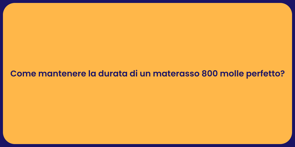 Come mantenere la durata di un materasso 800 molle perfetto?