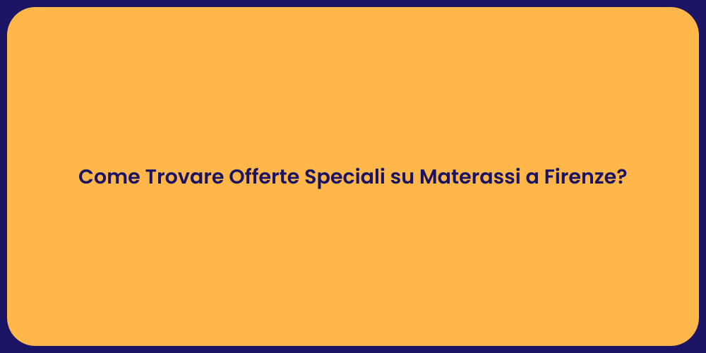 Come Trovare Offerte Speciali su Materassi a Firenze?