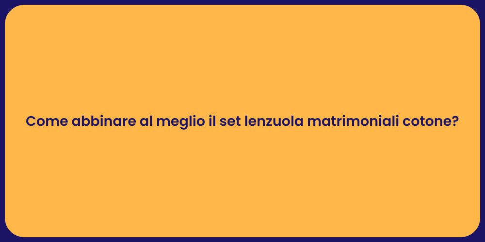 Come abbinare al meglio il set lenzuola matrimoniali cotone?
