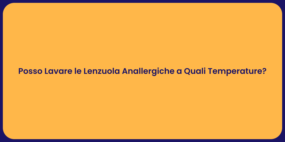 Posso Lavare le Lenzuola Anallergiche a Quali Temperature?