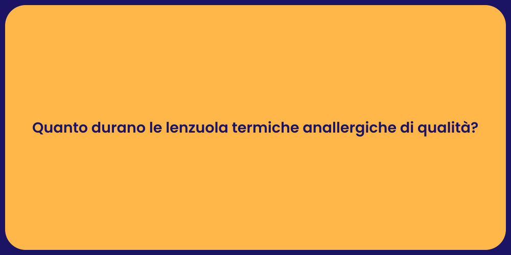 Quanto durano le lenzuola termiche anallergiche di qualità?
