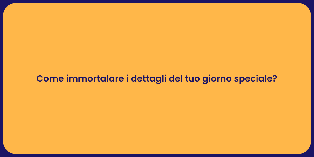 Come immortalare i dettagli del tuo giorno speciale?