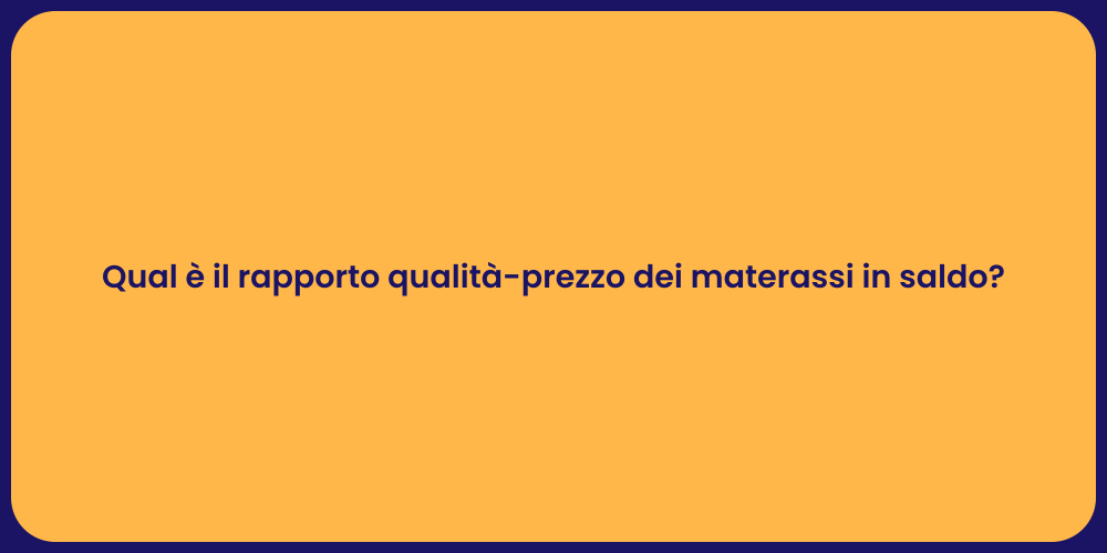 Qual è il rapporto qualità-prezzo dei materassi in saldo?
