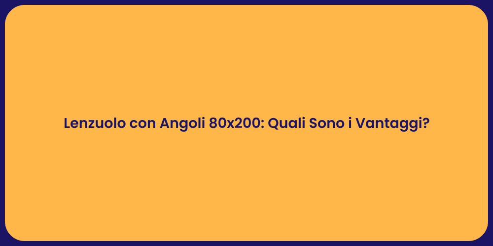 Lenzuolo con Angoli 80x200: Quali Sono i Vantaggi?