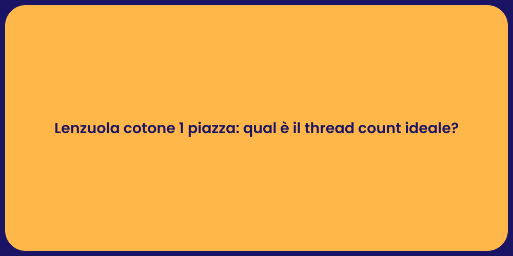 Lenzuola cotone 1 piazza: qual è il thread count ideale?