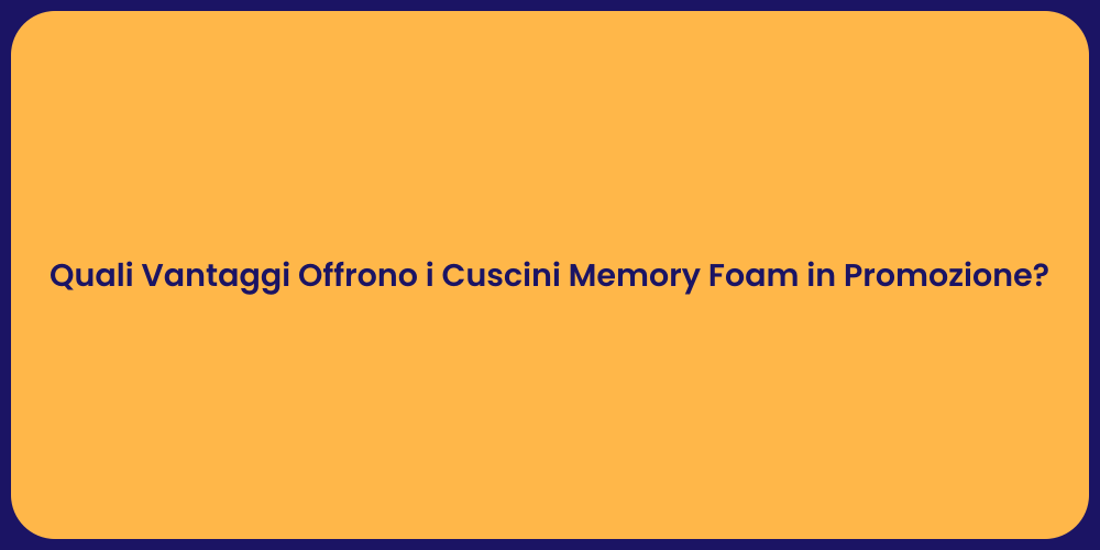 Quali Vantaggi Offrono i Cuscini Memory Foam in Promozione?