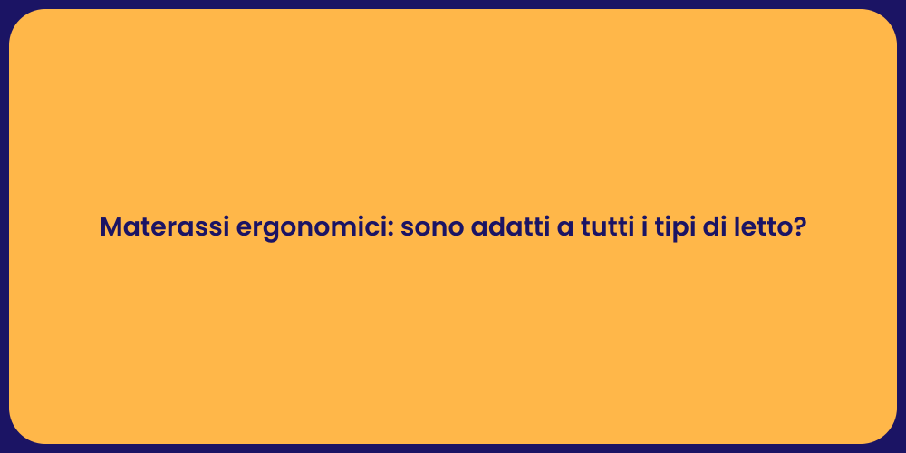 Materassi ergonomici: sono adatti a tutti i tipi di letto?