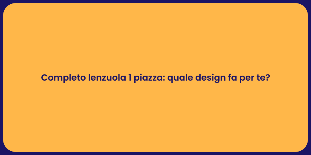 Completo lenzuola 1 piazza: quale design fa per te?