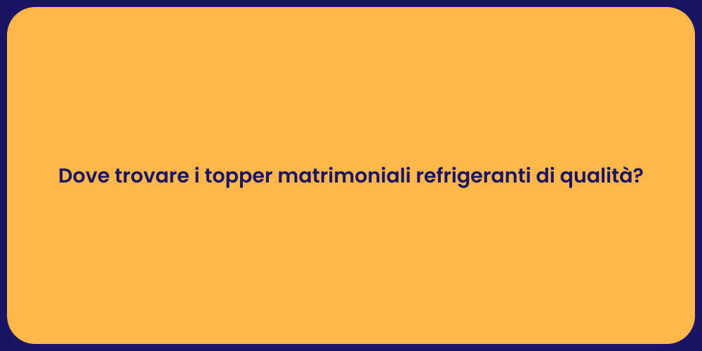 Dove trovare i topper matrimoniali refrigeranti di qualità?