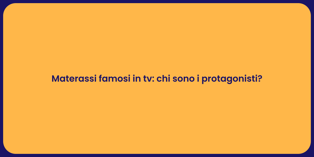 Materassi famosi in tv: chi sono i protagonisti?