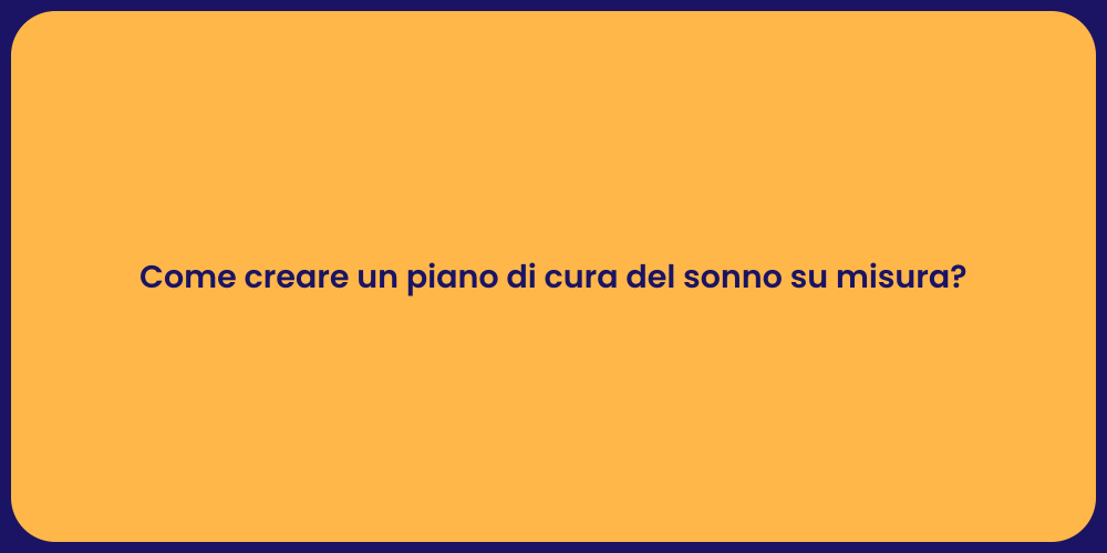 Come creare un piano di cura del sonno su misura?