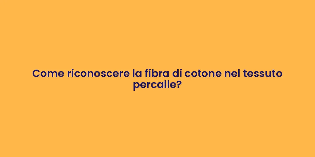 Come riconoscere la fibra di cotone nel tessuto percalle?