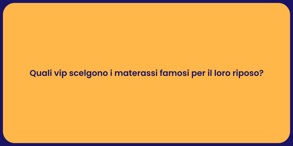 Quali vip scelgono i materassi famosi per il loro riposo?