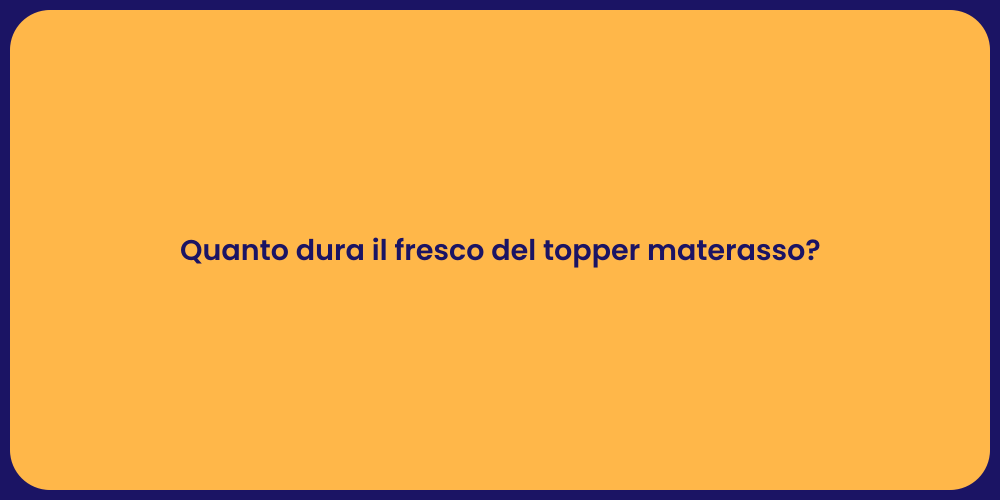 Quanto dura il fresco del topper materasso?
