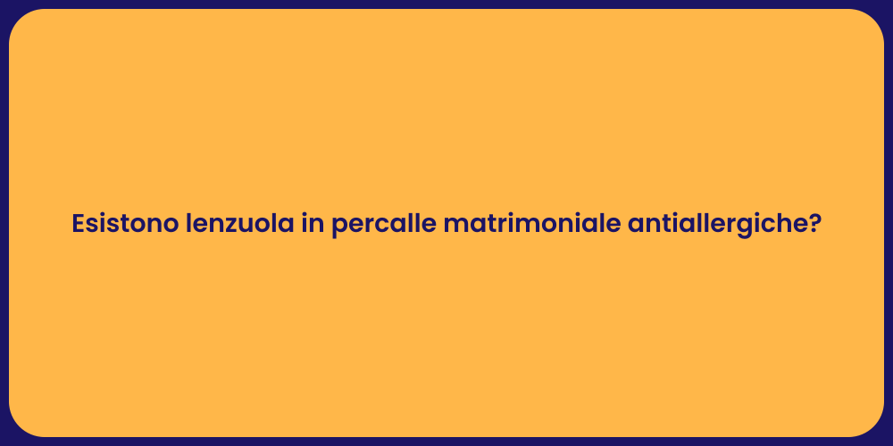 Esistono lenzuola in percalle matrimoniale antiallergiche?