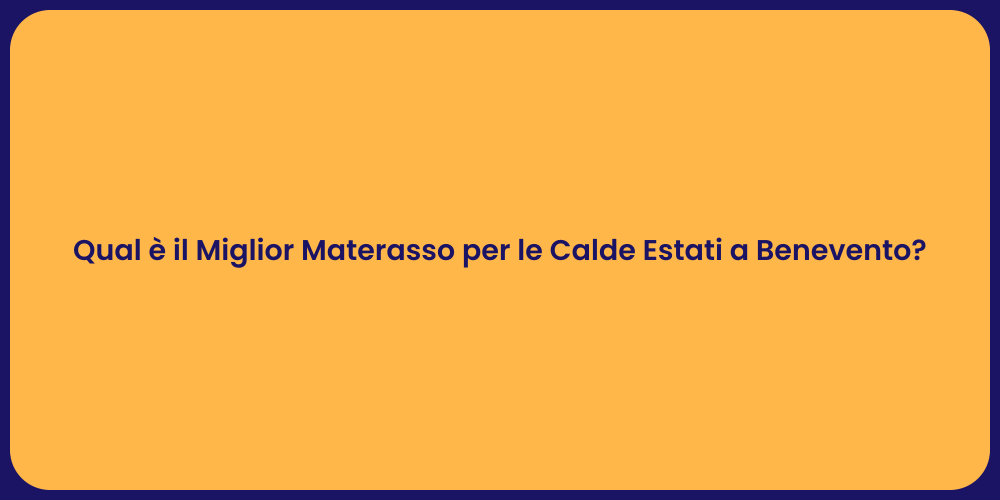 Qual è il Miglior Materasso per le Calde Estati a Benevento?