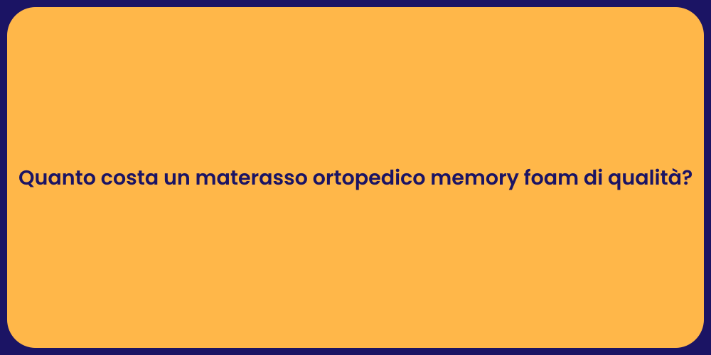 Quanto costa un materasso ortopedico memory foam di qualità?