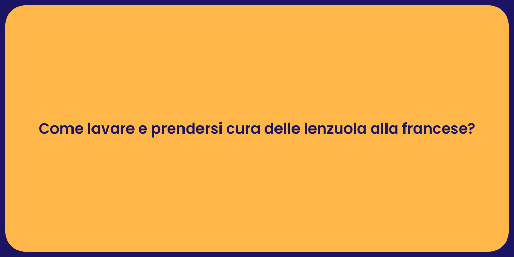 Come lavare e prendersi cura delle lenzuola alla francese?