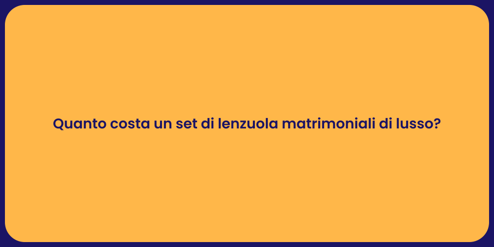 Quanto costa un set di lenzuola matrimoniali di lusso?