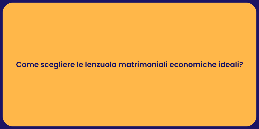 Come scegliere le lenzuola matrimoniali economiche ideali?