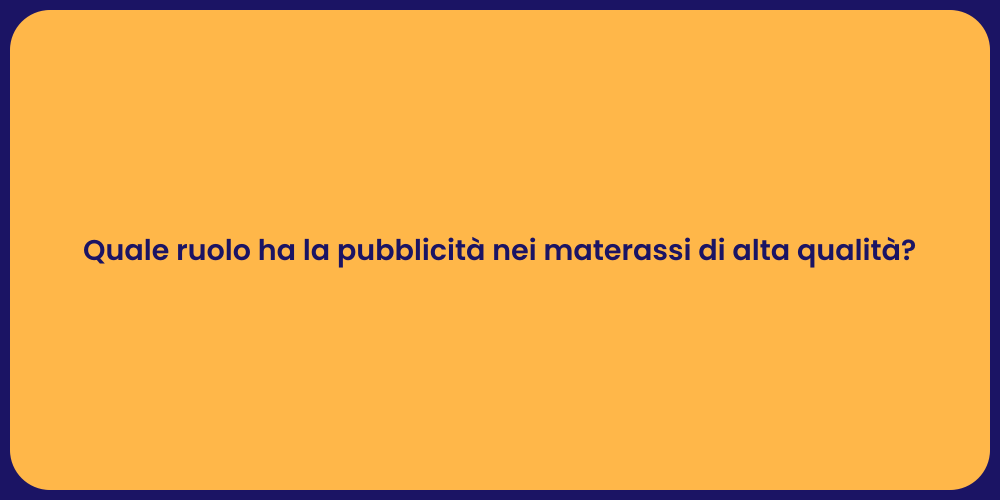 Quale ruolo ha la pubblicità nei materassi di alta qualità?