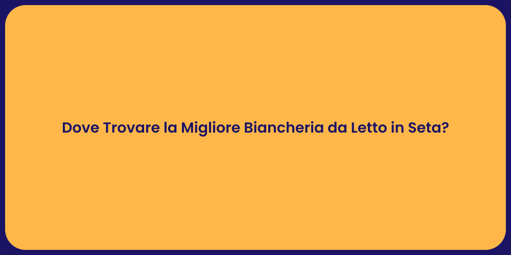 Dove Trovare la Migliore Biancheria da Letto in Seta?