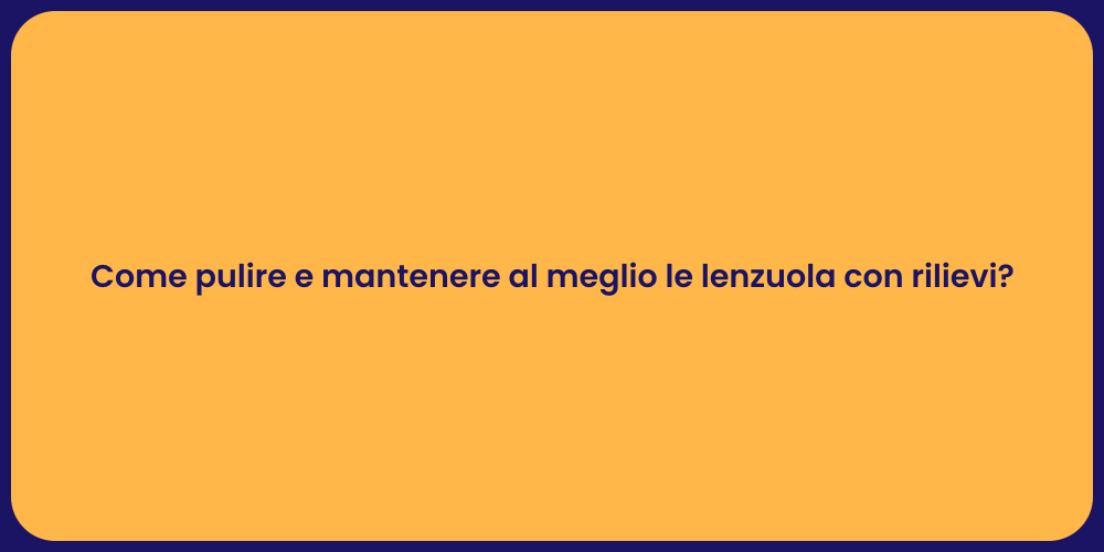 Come pulire e mantenere al meglio le lenzuola con rilievi?