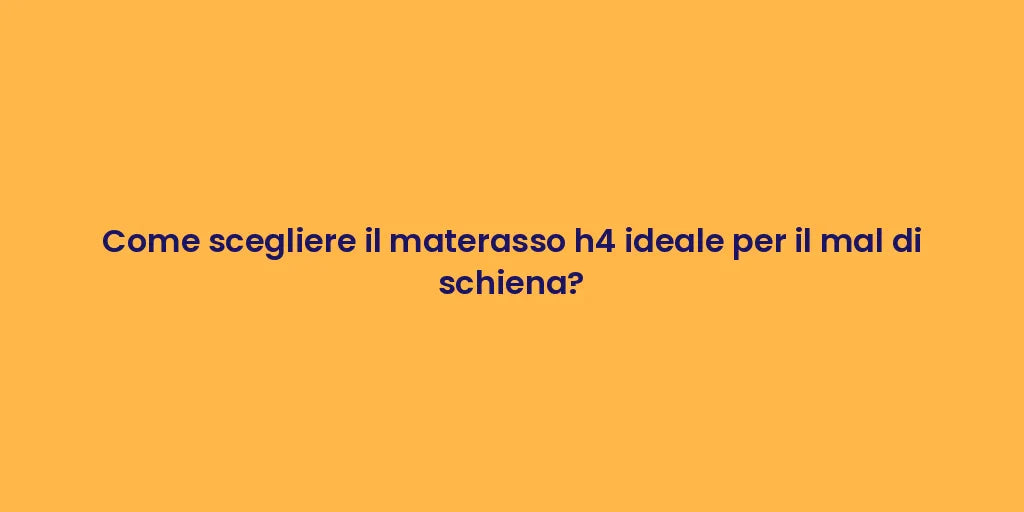 Come scegliere il materasso h4 ideale per il mal di schiena?