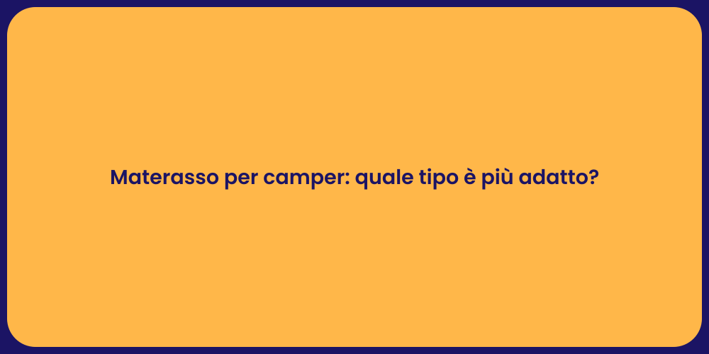 Materasso per camper: quale tipo è più adatto?