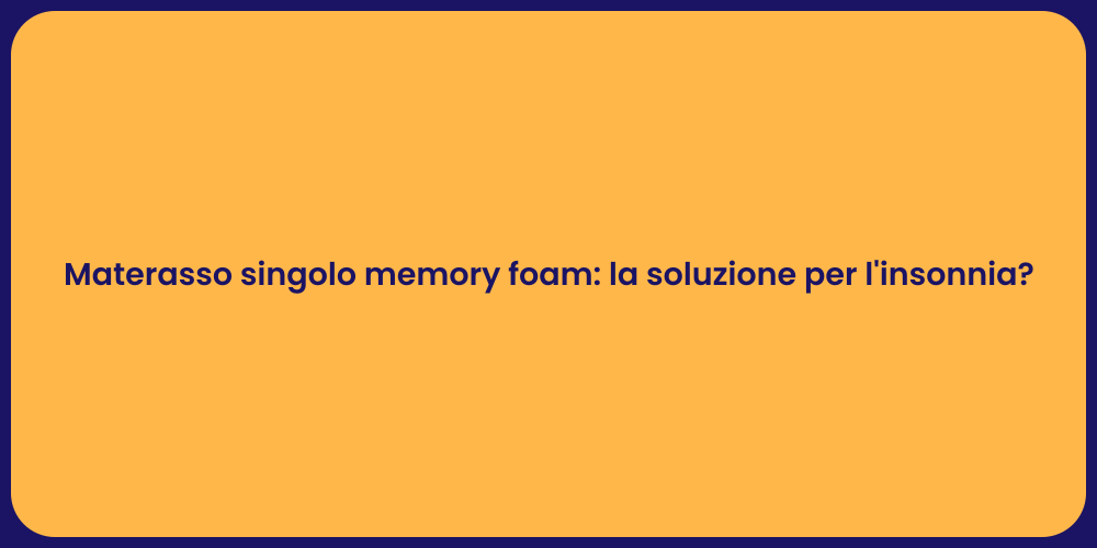 Materasso singolo memory foam: la soluzione per l'insonnia?