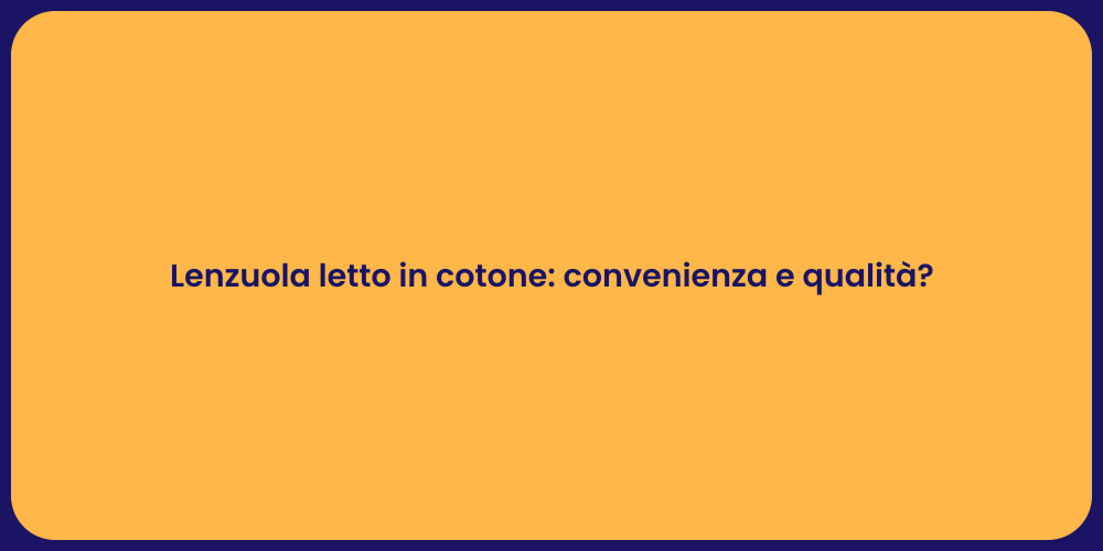Lenzuola letto in cotone: convenienza e qualità?