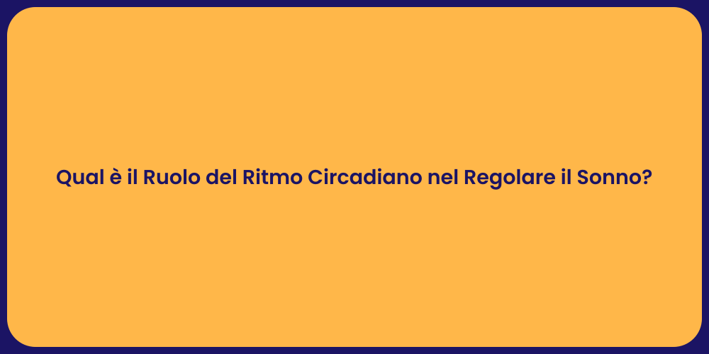 Qual è il Ruolo del Ritmo Circadiano nel Regolare il Sonno?