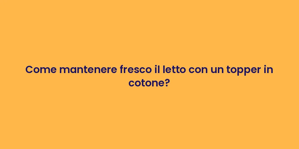 Come mantenere fresco il letto con un topper in cotone?
