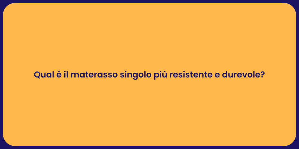 Qual è il materasso singolo più resistente e durevole?