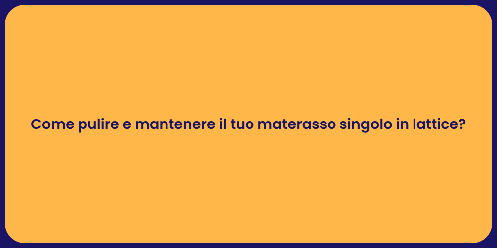 Come pulire e mantenere il tuo materasso singolo in lattice?