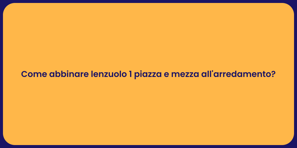 Come abbinare lenzuolo 1 piazza e mezza all'arredamento?