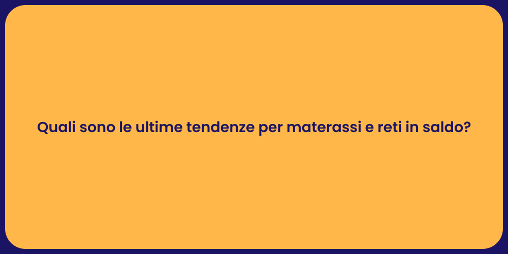 Quali sono le ultime tendenze per materassi e reti in saldo?