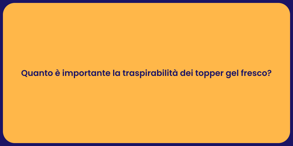 Quanto è importante la traspirabilità dei topper gel fresco?