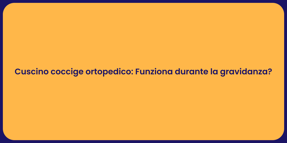 Cuscino coccige ortopedico: Funziona durante la gravidanza?