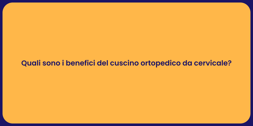 Quali sono i benefici del cuscino ortopedico da cervicale?