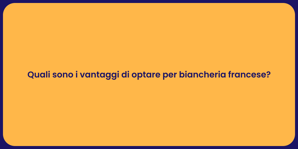 Quali sono i vantaggi di optare per biancheria francese?