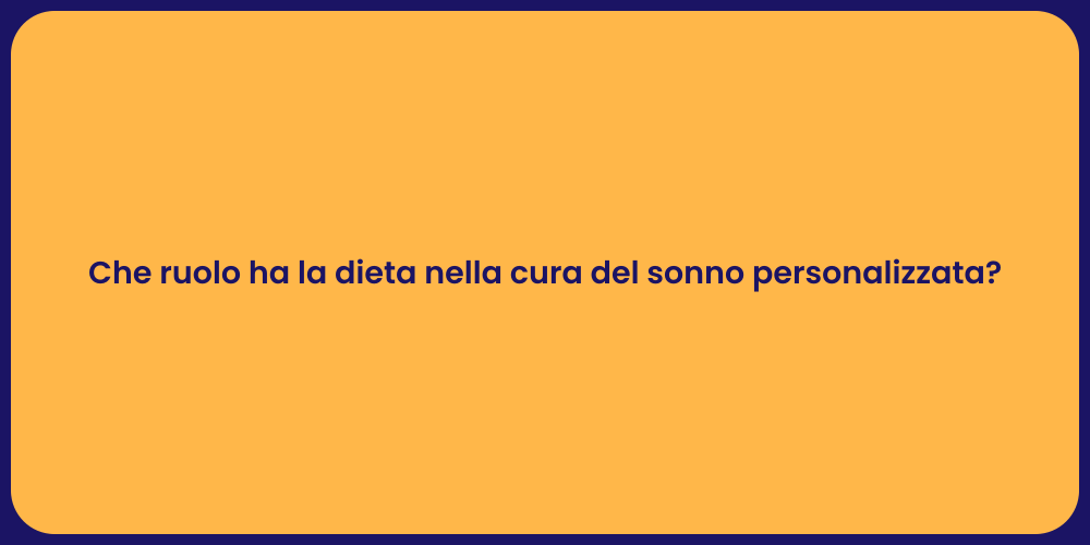 Che ruolo ha la dieta nella cura del sonno personalizzata?