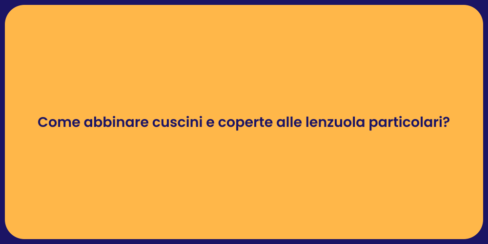 Come abbinare cuscini e coperte alle lenzuola particolari?